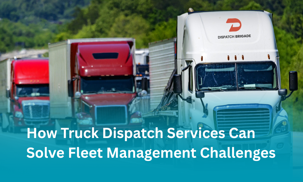 How Truck Dispatch Services Can Solve Fleet Management Challenges